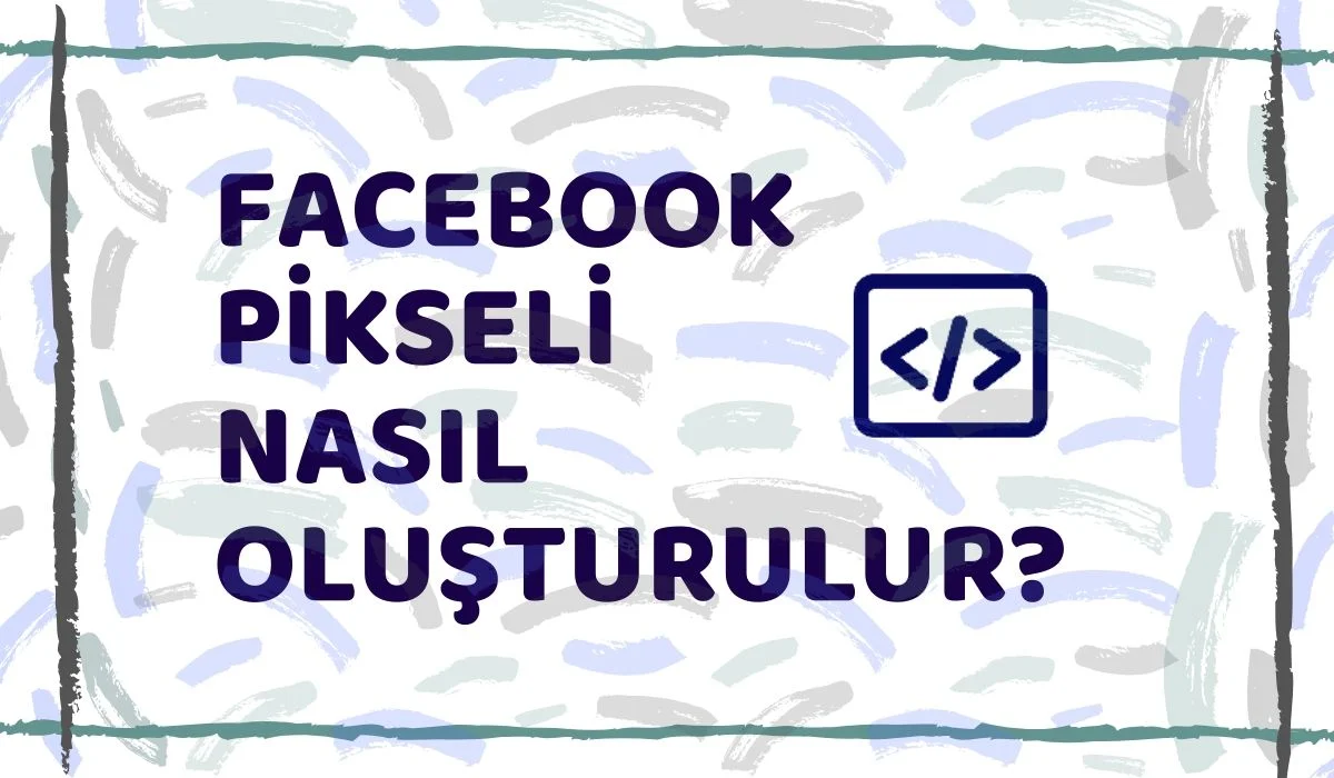 Facebook Pikseli Nasıl Oluşturulur?